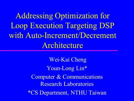 Addressing Optimization for Loop Execution Targeting DSP with Auto-Increment/Decrement Architecture Wei-Kai Cheng Youn-Long Lin* Computer & Communications.