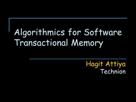 Algorithmics for Software Transactional Memory Hagit Attiya Technion.