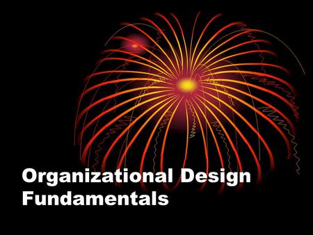 Organizational Design Fundamentals. Contemplative Questions In what type of company would I like to work? How do organizations process information? Are.