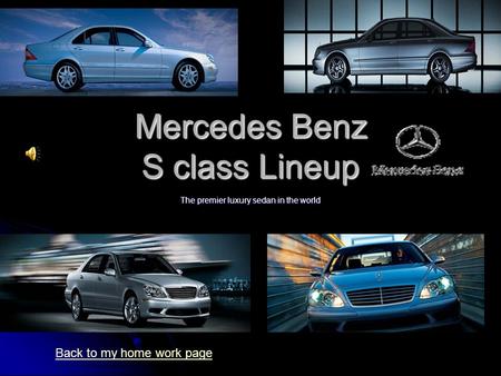 Mercedes Benz S class Lineup The premier luxury sedan in the world Back to my home work page.