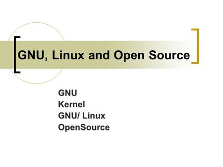 GNU, Linux and Open Source GNUKernel GNU/ Linux OpenSource.