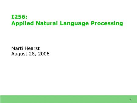 1 I256: Applied Natural Language Processing Marti Hearst August 28, 2006.