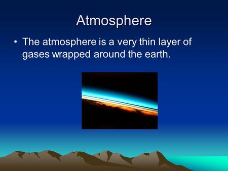 Atmosphere The atmosphere is a very thin layer of gases wrapped around the earth.