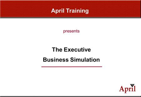 April Training The Executive Business Simulation
