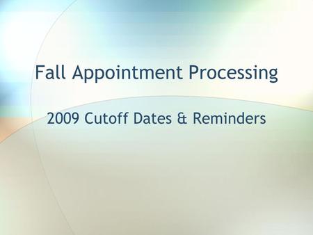 Fall Appointment Processing 2009 Cutoff Dates & Reminders.