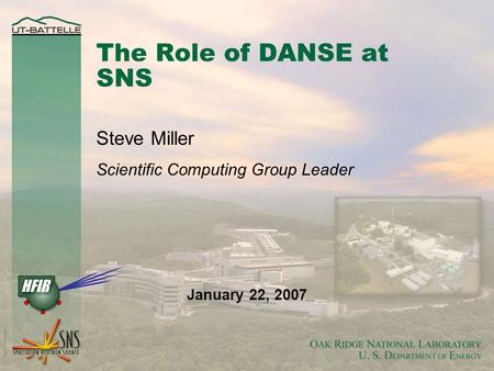 The Role of DANSE at SNS Steve Miller Scientific Computing Group Leader January 22, 2007.