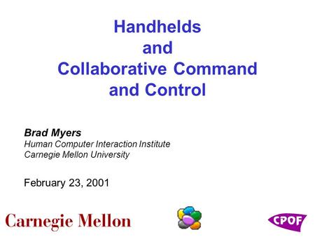 Handhelds and Collaborative Command and Control Brad Myers Human Computer Interaction Institute Carnegie Mellon University February 23, 2001.