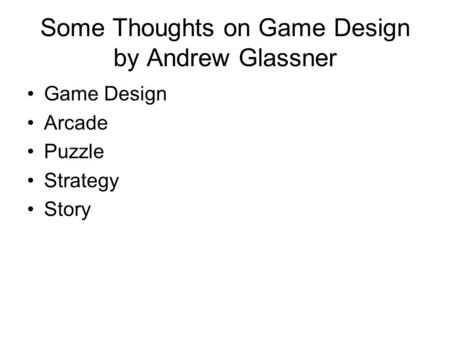 Some Thoughts on Game Design by Andrew Glassner Game Design Arcade Puzzle Strategy Story.