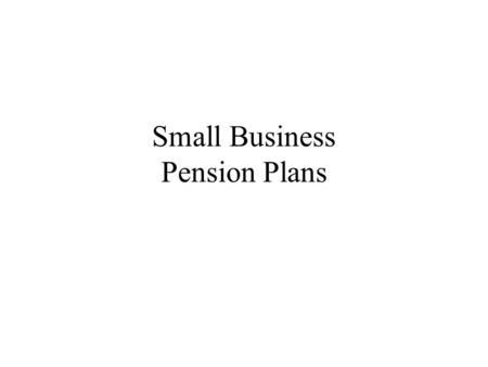 Small Business Pension Plans. Overview Many plans available to small businesses Employee Benefits Security Administration –730,000 private pension plans.
