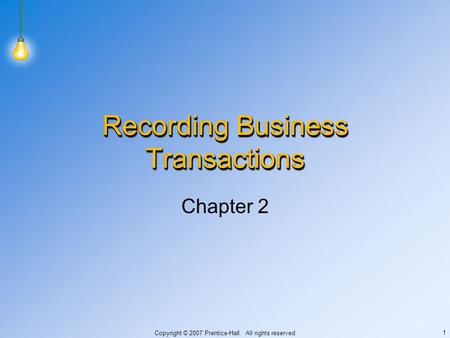 Copyright © 2007 Prentice-Hall. All rights reserved 1 Recording Business Transactions Chapter 2.