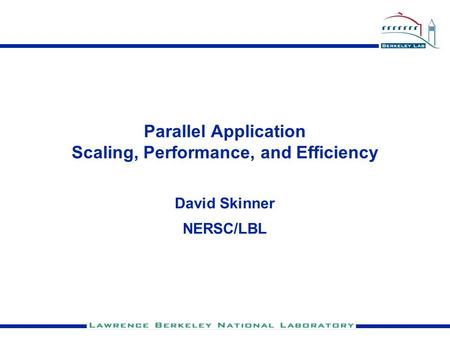 Parallel Application Scaling, Performance, and Efficiency David Skinner NERSC/LBL.