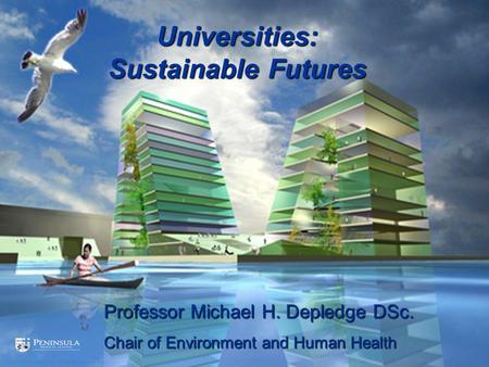 Professor Michael H. Depledge DSc. Chair of Environment and Human Health Universities: Sustainable Futures.