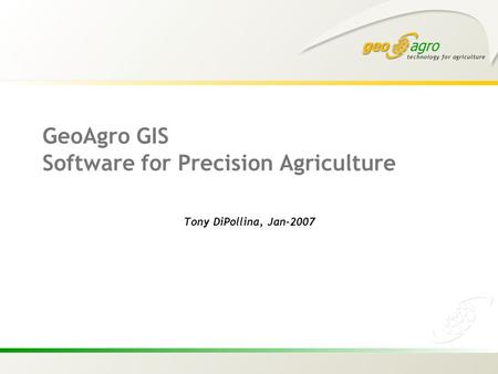 GeoAgro GIS Software for Precision Agriculture Tony DiPollina, Jan-2007.
