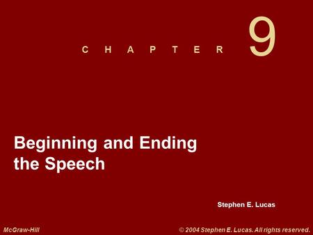 Stephen E. Lucas C H A P T E R McGraw-Hill© 2004 Stephen E. Lucas. All rights reserved. 9 Beginning and Ending the Speech.