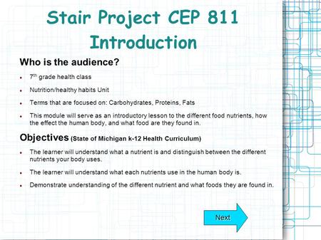 Stair Project CEP 811 Introduction Who is the audience? 7 th grade health class Nutrition/healthy habits Unit Terms that are focused on: Carbohydrates,