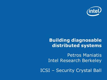 Building diagnosable distributed systems Petros Maniatis Intel Research Berkeley ICSI – Security Crystal Ball.