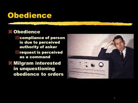 1 Obedience zObedience ycompliance of person is due to perceived authority of asker yrequest is perceived as a command zMilgram interested in unquestioning.