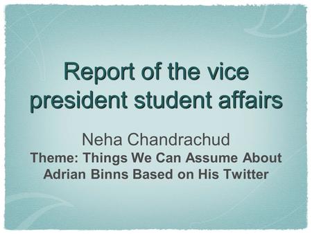 Report of the vice president student affairs Neha Chandrachud Theme: Things We Can Assume About Adrian Binns Based on His Twitter.