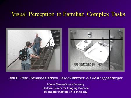 Jeff B. Pelz, Roxanne Canosa, Jason Babcock, & Eric Knappenberger Visual Perception Laboratory Carlson Center for Imaging Science Rochester Institute of.