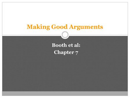 Making Good Arguments Booth et al: Chapter 7. Research Process When you start your research you should have: 1) A Question. 2) A Tentative Answer (Thesis).