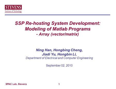 SPAC Lab, Stevens SSP Re-hosting System Development: Modeling of Matlab Programs - Array (vector/matrix) Ning Han, Hongbing Cheng, Jiadi Yu, Hongbin Li,