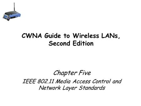 CWNA Guide to Wireless LANs, Second Edition Chapter Five IEEE 802.11 Media Access Control and Network Layer Standards 1.