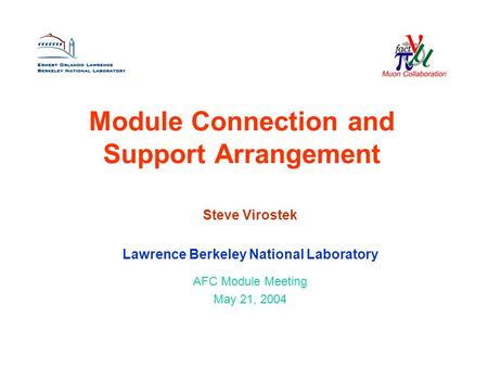 Module Connection and Support Arrangement Steve Virostek Lawrence Berkeley National Laboratory AFC Module Meeting May 21, 2004.