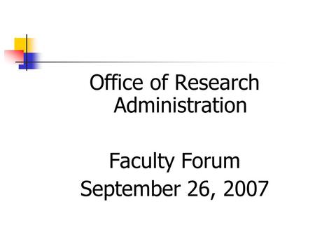 Office of Research Administration Faculty Forum September 26, 2007.
