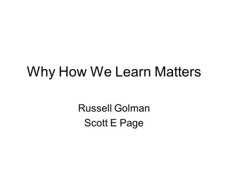 Why How We Learn Matters Russell Golman Scott E Page.