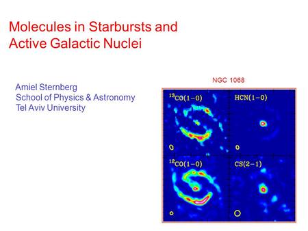 Molecules in Starbursts and Active Galactic Nuclei Amiel Sternberg School of Physics & Astronomy Tel Aviv University NGC 1068.