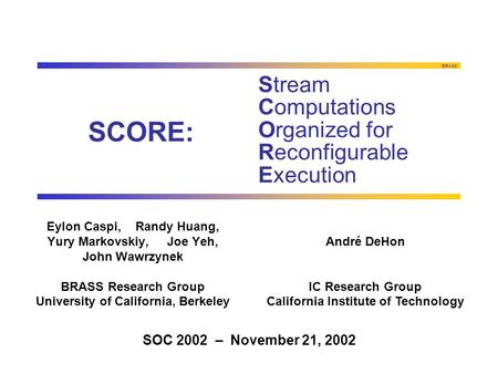 BRASS SCORE: Eylon Caspi, Randy Huang, Yury Markovskiy, Joe Yeh, John Wawrzynek BRASS Research Group University of California, Berkeley Stream Computations.