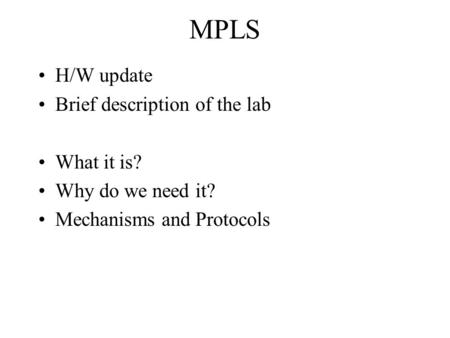 MPLS H/W update Brief description of the lab What it is? Why do we need it? Mechanisms and Protocols.