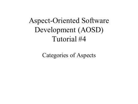 Aspect-Oriented Software Development (AOSD) Tutorial #4 Categories of Aspects.