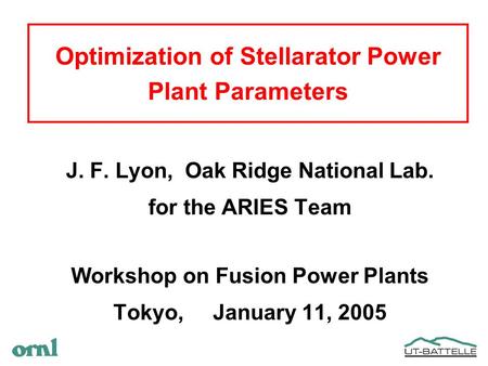 Optimization of Stellarator Power Plant Parameters J. F. Lyon, Oak Ridge National Lab. for the ARIES Team Workshop on Fusion Power Plants Tokyo, January.