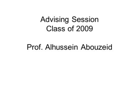 Advising Session Class of 2009 Prof. Alhussein Abouzeid.