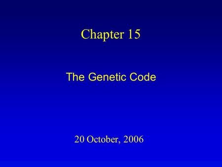 20 October, 2006 Chapter 15 The Genetic Code. Overview The genetic code specifies which codons translate to which amino acids. The genetic code minimizes.