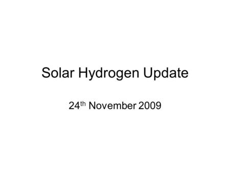 Solar Hydrogen Update 24 th November 2009. Updates -Carver’s reactor - Reactor fitting - Mirrors - Improvements on model - Reactor models discussion -