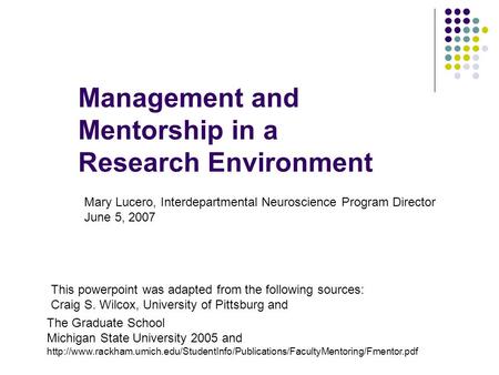 Management and Mentorship in a Research Environment This powerpoint was adapted from the following sources: Craig S. Wilcox, University of Pittsburg and.