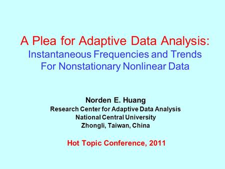 A Plea for Adaptive Data Analysis: Instantaneous Frequencies and Trends For Nonstationary Nonlinear Data Norden E. Huang Research Center for Adaptive Data.