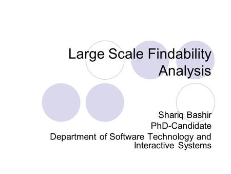 Large Scale Findability Analysis Shariq Bashir PhD-Candidate Department of Software Technology and Interactive Systems.