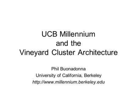 UCB Millennium and the Vineyard Cluster Architecture Phil Buonadonna University of California, Berkeley
