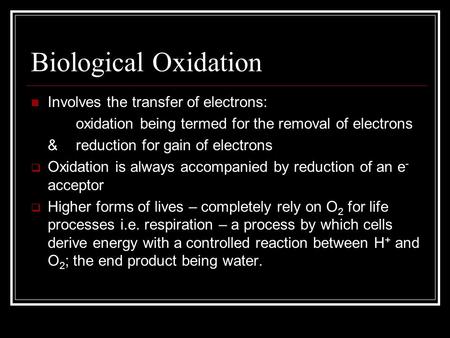 Biological Oxidation Involves the transfer of electrons: oxidation being termed for the removal of electrons &reduction for gain of electrons  Oxidation.