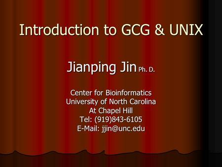 Introduction to GCG & UNIX Jianping Jin Ph. D. Center for Bioinformatics University of North Carolina At Chapel Hill Tel: (919)843-6105
