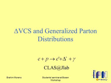 Brahim MorenoStudents' seminar at Bosen Workshop ΔVCS and Generalized Parton Distributions