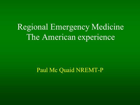 Regional Emergency Medicine The American experience Paul Mc Quaid NREMT-P.