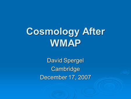 Cosmology After WMAP David Spergel Cambridge December 17, 2007.