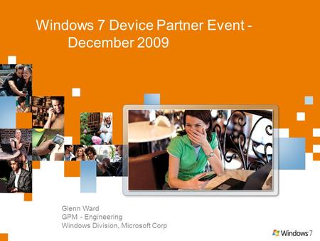 Glenn Ward GPM - Engineering Windows Division, Microsoft Corp Windows 7 Device Partner Event - December 2009.