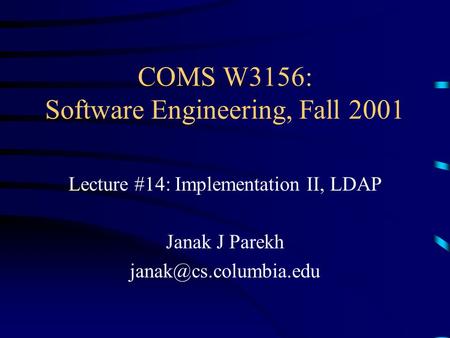 COMS W3156: Software Engineering, Fall 2001 Lecture #14: Implementation II, LDAP Janak J Parekh
