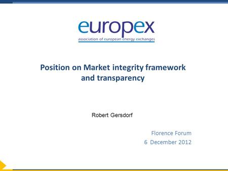 Position on Market integrity framework and transparency Florence Forum 6 December 2012 Robert Gersdorf.