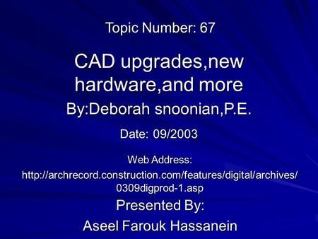 CAD upgrades,new hardware,and more Presented By: Aseel Farouk Hassanein By:Deborah snoonian,P.E. Web Address: